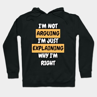 I’m not arguing with you, I’m just explaining why I am right Hoodie